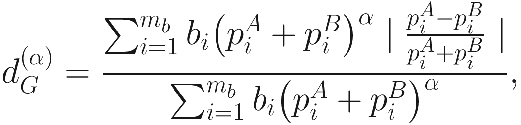 $$ {d}_G^{\left(\alpha \right)}=\frac{\sum_{i=1}^{m_b}{b}_i{\left({p}_i^A+{p}_i^B\right)}^{\alpha}\mid \frac{p_i^A-{p}_i^B}{p_i^A+{p}_i^B}\mid }{\sum_{i=1}^{m_b}{b}_i{\left({p}_i^A+{p}_i^B\right)}^{\alpha }}, $$