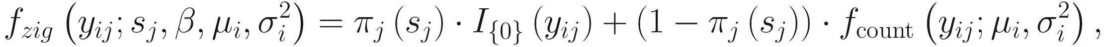 $$ {f}_{zig}\left({y}_{ij};{s}_j,\beta, {\mu}_i,{\sigma}_i^2\right)={\pi}_j\left({s}_j\right)\cdot {I}_{\left\{0\right\}}\left({y}_{ij}\right)+\left(1-{\pi}_j\left({s}_j\right)\right)\cdot {f}_{\mathrm{count}}\left({y}_{ij};{\mu}_i,{\sigma}_i^2\right), $$