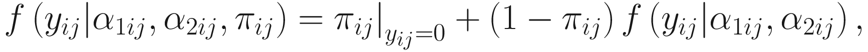 $$ {\left.f\left({y}_{ij}|{\alpha}_{1 ij},{\alpha}_{2 ij},{\pi}_{ij}\right)={\pi}_{ij}\right|}_{y_{ij}=0}+\left(1-{\pi}_{ij}\right)f\left({y}_{ij}|{\alpha}_{1 ij},{\alpha}_{2 ij}\right), $$
