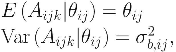 $$ {\displaystyle \begin{array}{l}E\left({A}_{ij k}|{\theta}_{ij}\right)={\theta}_{ij}\\ {}\mathrm{Var}\left({A}_{ij k}|{\theta}_{ij}\right)={\sigma}_{b, ij}^2,\end{array}} $$