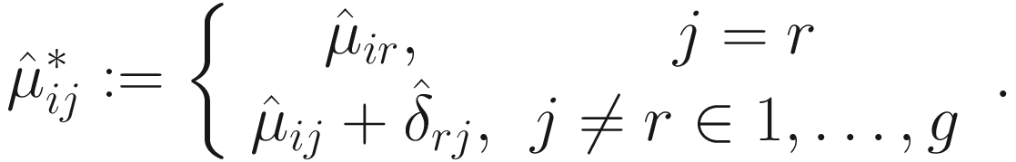 $$ {\hat{\mu}}_{ij}^{\ast}:= \left\{\begin{array}{cc}{\hat{\mu}}_{ir},& j=r\\ {}{\hat{\mu}}_{ij}+{\hat{\delta}}_{rj},& j\ne r\in 1,\dots, g\end{array}\right.. $$