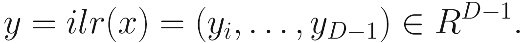 $$ y= ilr(x)=\left({y}_i,\dots, {y}_{D-1}\right)\in {R}^{D-1}. $$