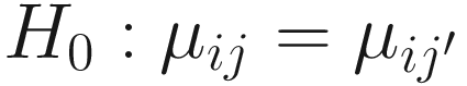 $$ {H}_0:{\mu}_{ij}={\mu}_{i{j}^{\prime }} $$