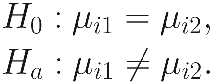 $$ {\displaystyle \begin{array}{l}{H}_0:{\mu}_{i1}={\mu}_{i2},\\ {}{H}_a:{\mu}_{i1}\ne {\mu}_{i2}.\end{array}} $$
