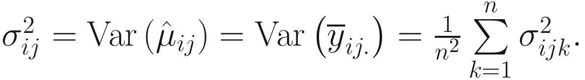 $$ {\sigma}_{ij}^2=\mathrm{Var}\left({\hat{\mu}}_{ij}\right)=\mathrm{Var}\left({\overline{y}}_{ij.}\right)=\frac{1}{n^2}\sum \limits_{k=1}^n{\sigma}_{ij k}^2. $$