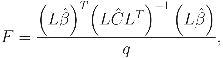 $$ F=\frac{{\left(L\hat{\beta}\right)}^T{\left(L\hat{C}{L}^T\right)}^{-1}\left(L\hat{\beta}\right)}{q}, $$