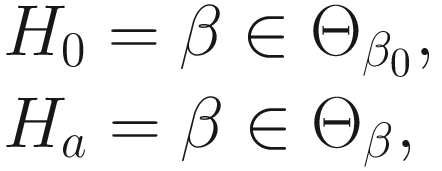 $$ {\displaystyle \begin{array}{l}{H}_0=\beta \in {\Theta}_{\beta_0},\\ {}{H}_a=\beta \in {\Theta}_{\beta },\end{array}} $$