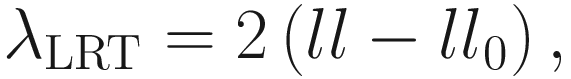 $$ {\lambda}_{\mathrm{LRT}}=2\left( ll-{ll}_0\right), $$
