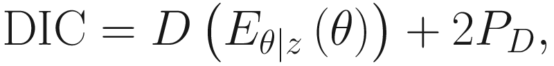$$ \mathrm{DIC}=D\left({E}_{\theta \mid z}\left(\theta \right)\right)+2{P}_D, $$