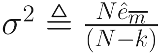 $$ {\sigma}^2\triangleq \frac{N{\hat{e}}_{\overline{m}}}{\left(N-k\right)} $$