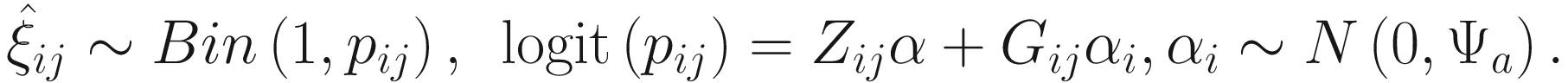 $$ {\hat{\xi}}_{ij}\sim Bin\left(1,{p}_{ij}\right),\kern0.5em \mathrm{logit}\left({p}_{ij}\right)={Z}_{ij}\alpha +{G}_{ij}{\alpha}_i,{\alpha}_i\sim N\left(0,{\Psi}_a\right). $$
