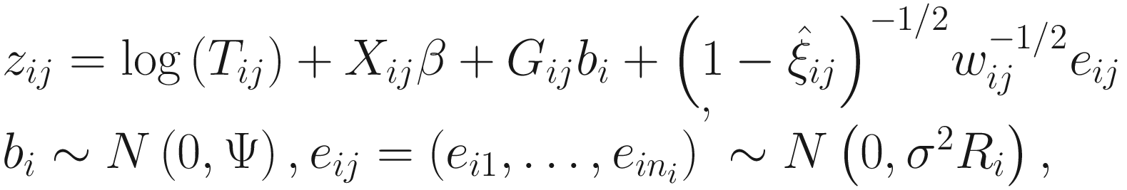 $$ {\displaystyle \begin{array}{l}{z}_{ij}=\log \left({T}_{ij}\right)+{X}_{ij}\beta +{G}_{ij}{b}_i+{\left(1-{\hat{\xi}}_{ij}\right)}^{-1/2}{w}_{ij}^{-1/2}{e}_{ij}\\ {}{b}_i\sim N\left(0,\Psi \right),{e}_{ij}={\left({e}_{i1},\dots, {e}_{in_i}\right)}^{\hbox{'}}\sim N\left(0,{\sigma}^2{R}_i\right),\end{array}} $$