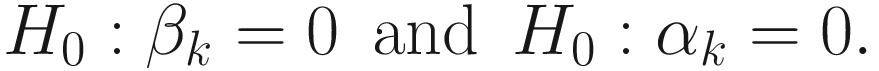$$ {H}_0:{\beta}_k=0\kern0.5em \mathrm{and}\kern0.5em {H}_0:{\alpha}_k=0. $$