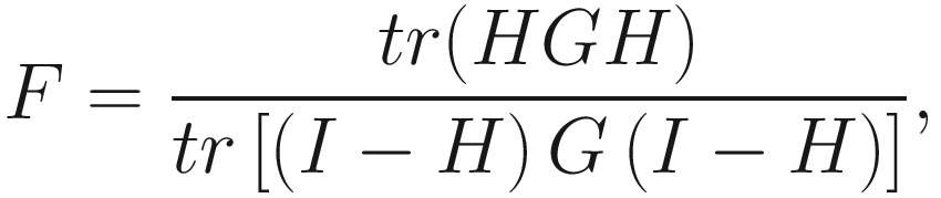 $$ F=\frac{tr(HGH)}{tr\left[\left(I-H\right)G\left(I-H\right)\right]}, $$