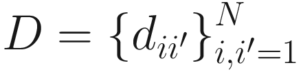 $$ D={\left\{{d}_{i{i}^{\prime }}\right\}}_{i,{i}^{\prime }=1}^N $$