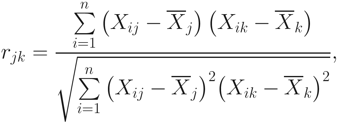 $$ {r}_{jk}=\frac{\sum \limits_{i=1}^n\left({X}_{ij}-{\overline{X}}_j\right)\left({X}_{ik}-{\overline{X}}_k\right)}{\sqrt{\sum \limits_{i=1}^n{\left({X}_{ij}-{\overline{X}}_j\right)}^2{\left({X}_{ik}-{\overline{X}}_k\right)}^2}}, $$