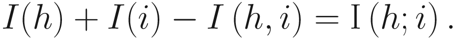 $$ I(h)+I(i)-I\left(h,i\right)=\mathrm{I}\left(h;i\right). $$