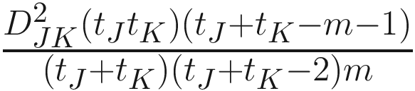 $$ \frac{D_{JK}^2\left({t}_J{t}_K\right)\left({t}_J+{t}_K-m-1\right)}{\left({t}_J+{t}_K\right)\left({t}_J+{t}_K-2\right)m} $$