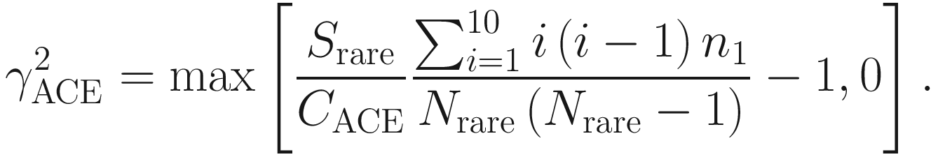 $$ {\gamma}_{\mathrm{ACE}}^2=\max \left[\frac{S_{\mathrm{rare}}}{C_{\mathrm{ACE}}}\frac{\sum_{i=1}^{10}i\left(i-1\right){n}_1}{N_{\mathrm{rare}}\left({N}_{\mathrm{rare}}-1\right)}-1,0\right]. $$